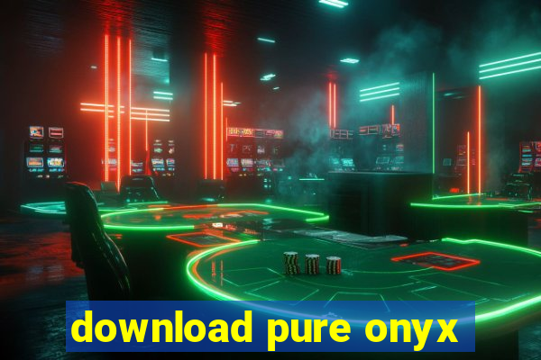 download pure onyx